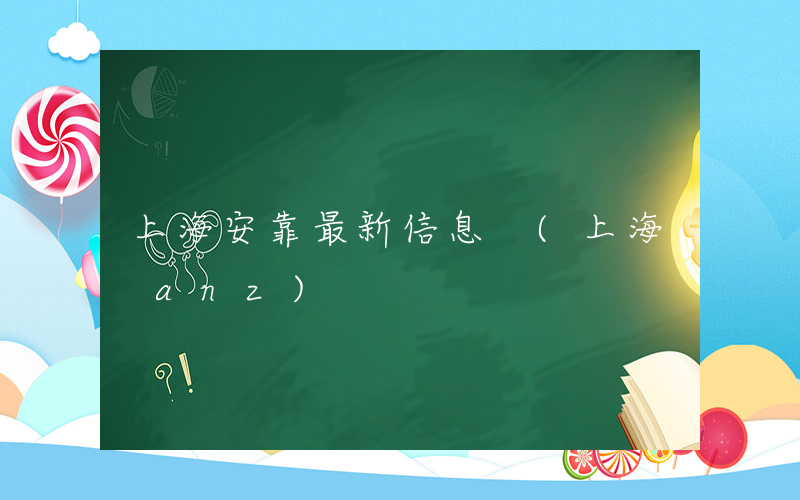 上海安靠最新信息 (上海 anz)